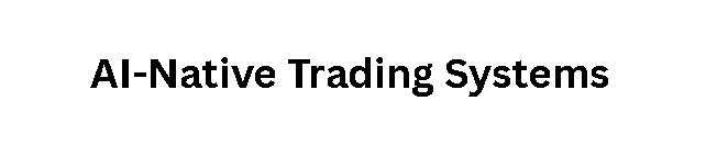 AI-Native Trading Systems