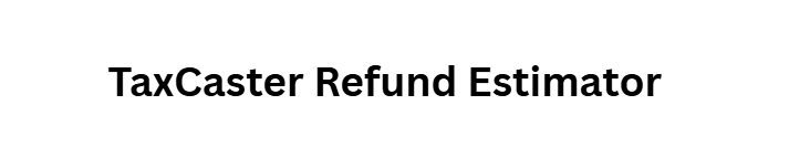 TaxCaster Refund Estimator