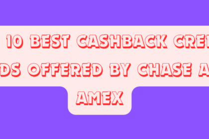 Top 10 Best Cashback Credit Cards Offered by Chase and Amex