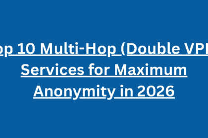 Top 10 Multi-Hop (Double VPN) Services for Maximum Anonymity in 2026
