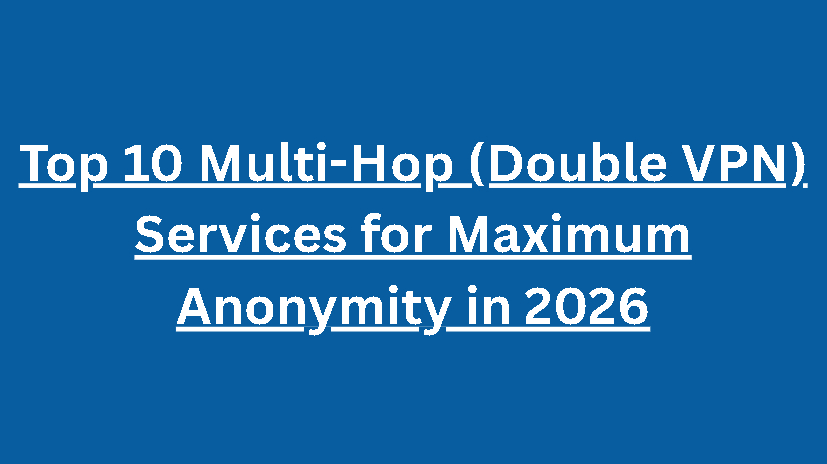 Top 10 Multi-Hop (Double VPN) Services for Maximum Anonymity in 2026
