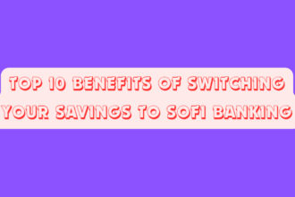 Top 10 Benefits of Switching Your Savings to SoFi Banking