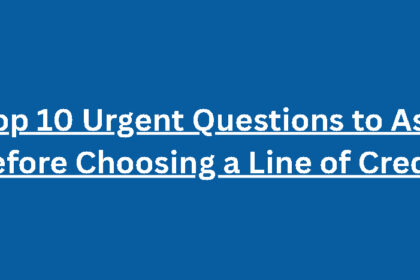 Top 10 Urgent Questions to Ask Before Choosing a Line of Credit