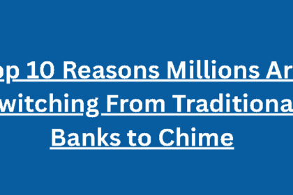Top 10 Reasons Millions Are Switching From Traditional Banks to Chime