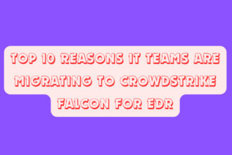 Top 10 Reasons IT Teams Are Migrating to CrowdStrike Falcon for EDR