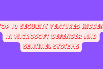 Top 10 Security Features Hidden in Microsoft Defender and Sentinel Systems