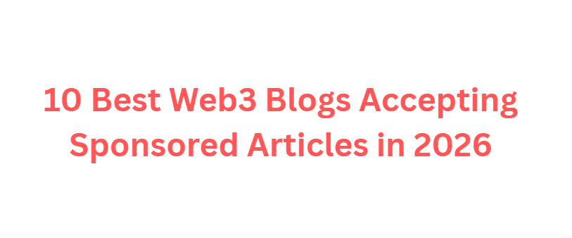 10 Best Web3 Blogs Accepting Sponsored Articles in 2026