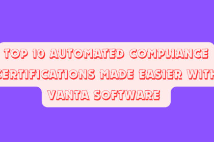 Top 10 Automated Compliance Certifications Made Easier with Vanta Software 