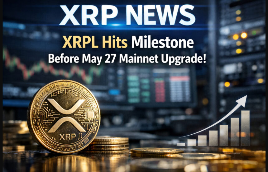 XRP News: XRPL Hits Milestone Before May 27 Mainnet Upgrade!