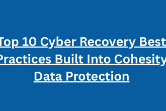 Top 10 Cyber Recovery Best Practices Built Into Cohesity Data Protection