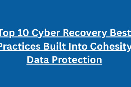 Top 10 Cyber Recovery Best Practices Built Into Cohesity Data Protection