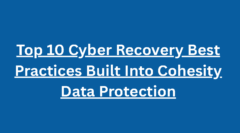 Top 10 Cyber Recovery Best Practices Built Into Cohesity Data Protection