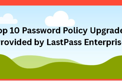 Top 10 Password Policy Upgrades Provided by LastPass Enterprise