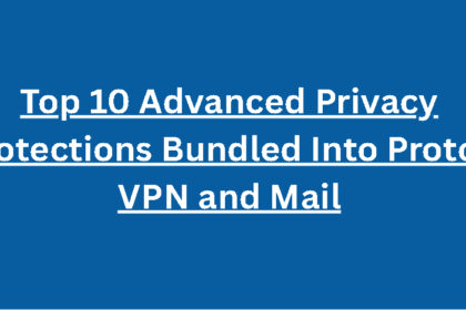 Top 10 Advanced Privacy Protections Bundled Into Proton VPN and Mail