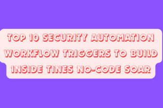 Top 10 Security Automation Workflow Triggers to Build Inside Tines No-Code SOAR