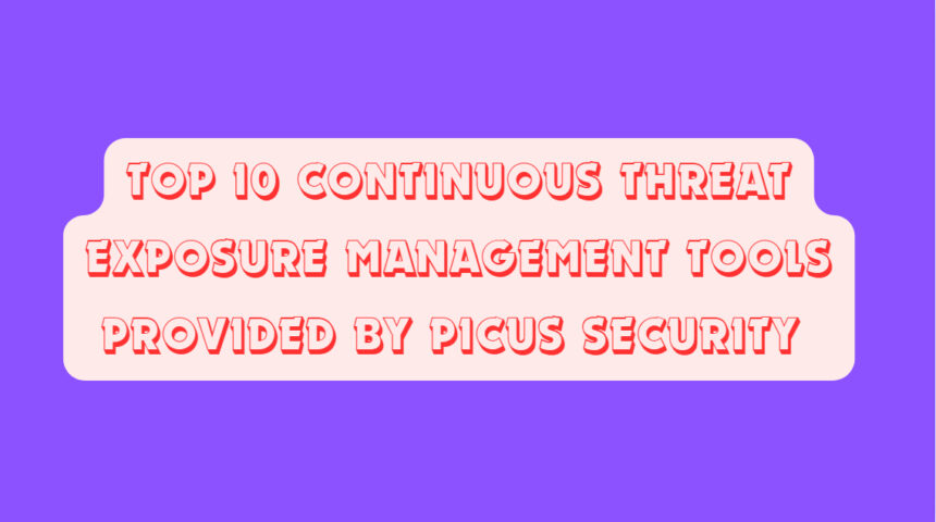 Top 10 Continuous Threat Exposure Management Tools Provided by Picus Security 