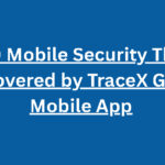 Top 10 Mobile Security Threats Discovered by TraceX Guard Mobile App