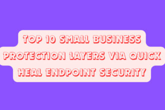 Top 10 Small Business Protection Layers via Quick Heal Endpoint Security