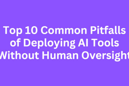 Top 10 Common Pitfalls of Deploying AI Tools Without Human Oversight