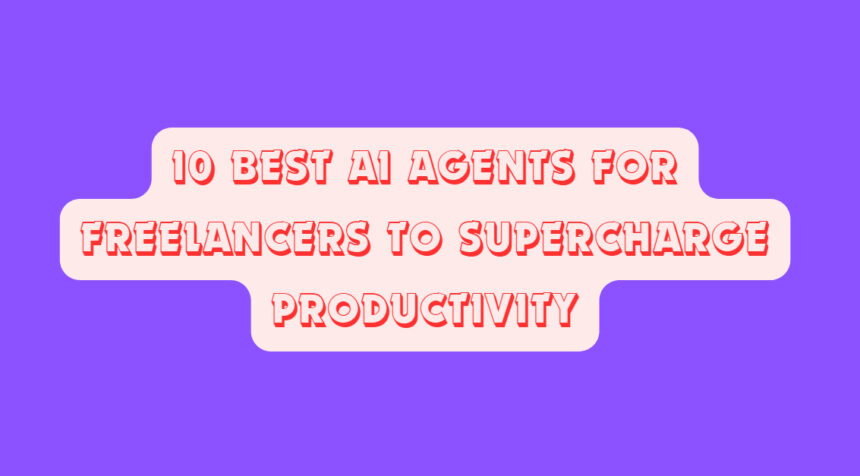 10 Best AI Agents for Freelancers to Supercharge Productivity
