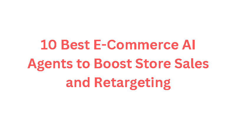 10 Best E-Commerce AI Agents to Boost Store Sales and Retargeting
