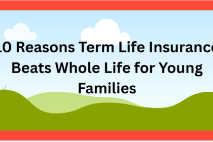 10 Reasons Term Life Insurance Beats Whole Life for Young Families