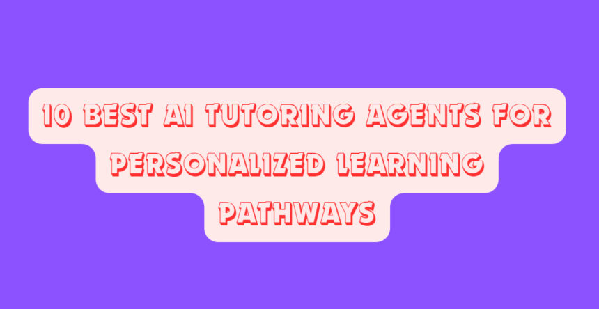 10 Best AI Tutoring Agents for Personalized Learning Pathways
