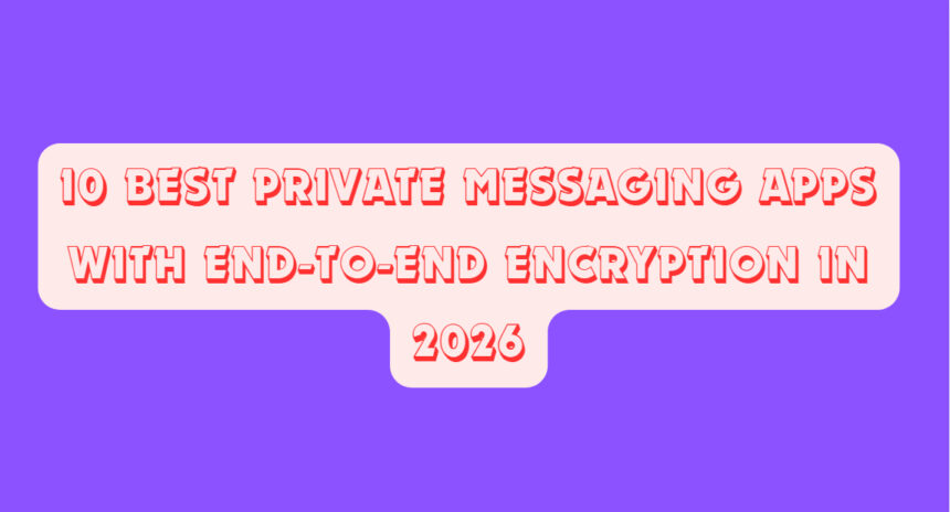 10 Best Private Messaging Apps With End-to-End Encryption in 2026