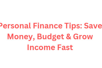 Personal Finance Tips: Save Money, Budget & Grow Income Fast