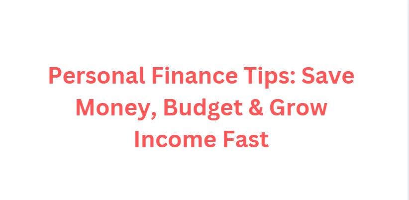 Personal Finance Tips: Save Money, Budget & Grow Income Fast