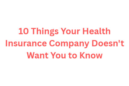10 Things Your Health Insurance Company Doesn't Want You to Know