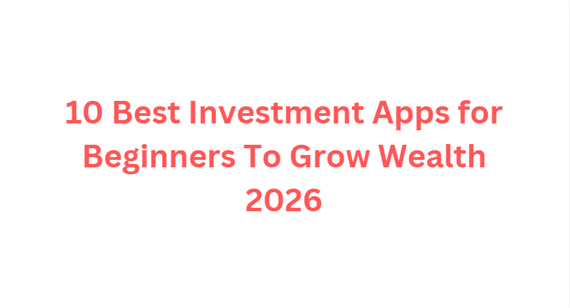 10 Best Investment Apps for Beginners To Grow Wealth 2026