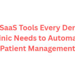 10 SaaS Tools Every Dental Clinic Needs to Automate Patient Management
