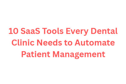 10 SaaS Tools Every Dental Clinic Needs to Automate Patient Management
