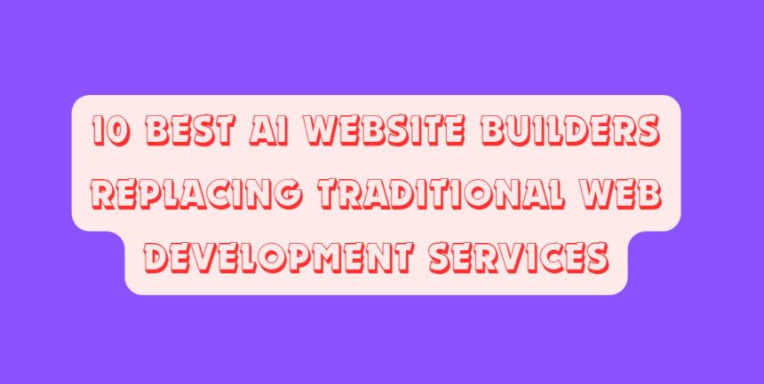 10 Best AI Website Builders Replacing Traditional Web Development Services