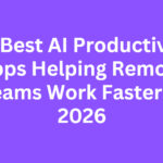 10 Best AI Productivity Apps Helping Remote Teams Work Faster in 2026