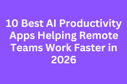 10 Best AI Productivity Apps Helping Remote Teams Work Faster in 2026