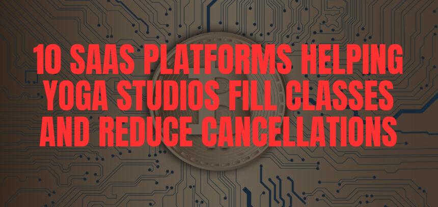 10 SaaS Platforms Helping Yoga Studios Fill Classes and Reduce Cancellations