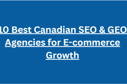 10 Best Canadian SEO & GEO Agencies for E-commerce Growth