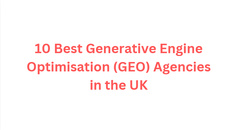 10 Best Generative Engine Optimisation (GEO) Agencies in the UK