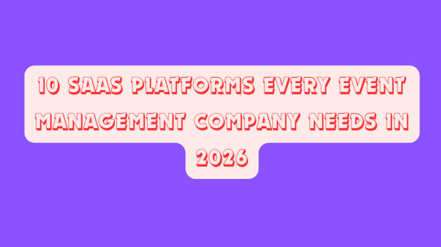 10 SaaS Platforms Every Event Management Company Needs in 2026