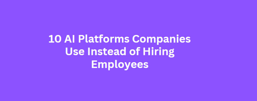 10 AI Platforms Companies Use Instead of Hiring Employees