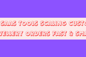 10 SaaS Tools Scaling Custom Jewellery Orders Fast & Smart