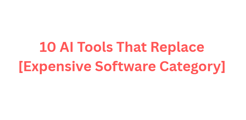 10 AI Tools That Replace [Expensive Software Category]
