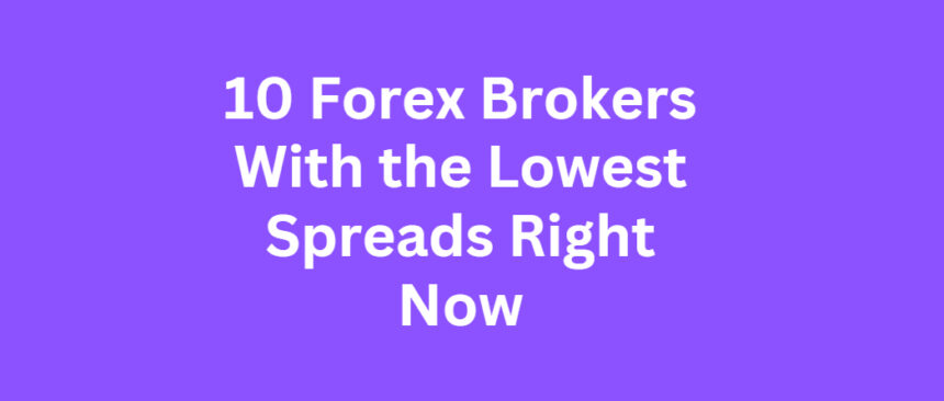 10 Forex Brokers With the Lowest Spreads Right Now