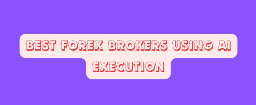 10 Best Forex Brokers Using AI Execution In 2026 Guide