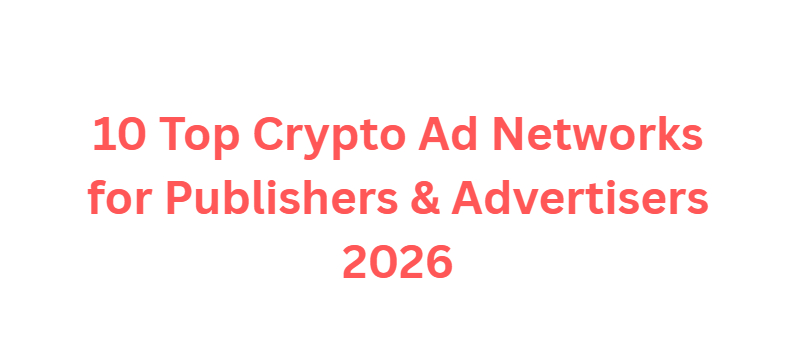 10 Top Crypto Ad Networks for Publishers & Advertisers 2026