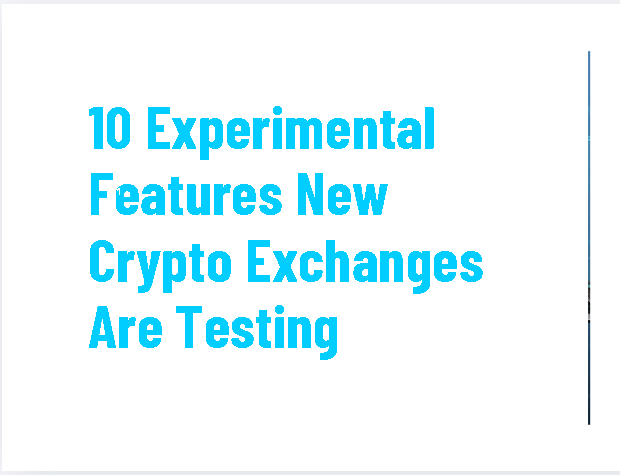 10 Experimental Features New Crypto Exchanges Are Testing