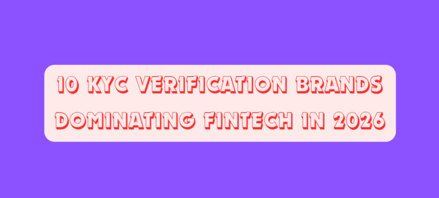 10 KYC Verification Brands Dominating Fintech in 2026