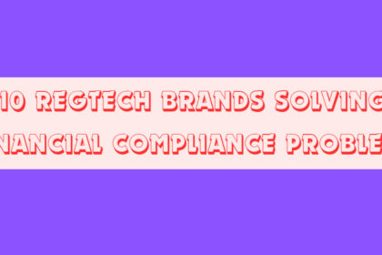 10 RegTech Brands Solving Financial Compliance Problems
